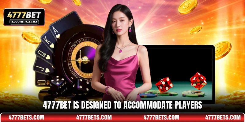 4777BET is designed to accommodate players