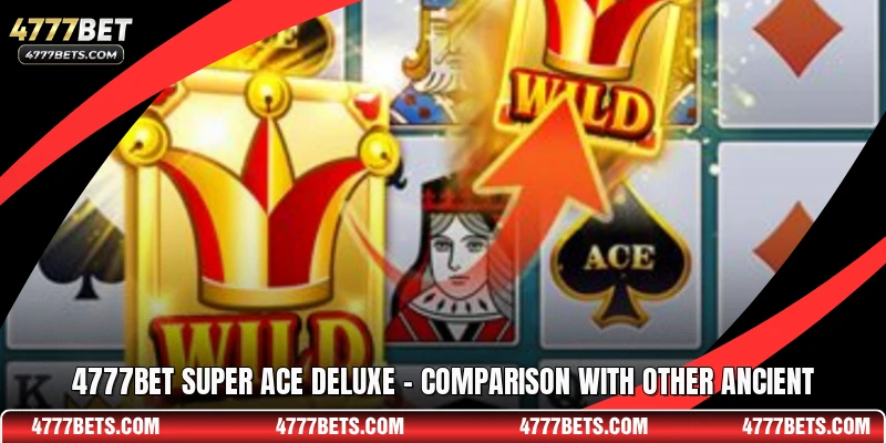 4777BET Super Ace Deluxe - Comparison With Other Ancient