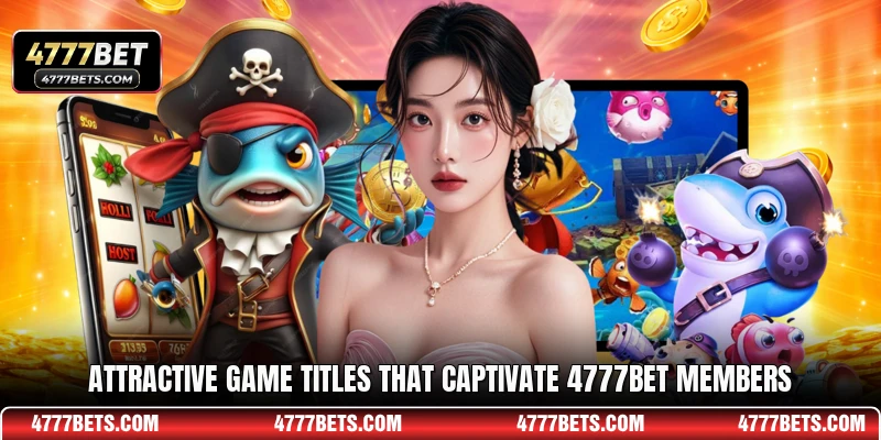 Attractive game titles that captivate 4777BET members