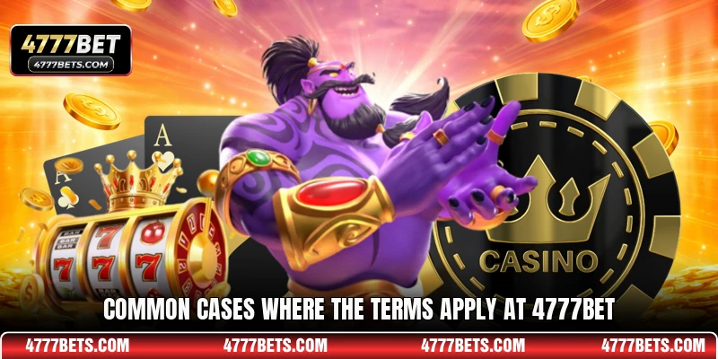 Common cases where the terms apply at 4777BET