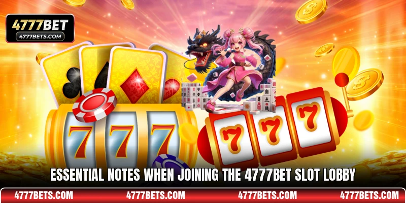 Essential notes when joining the 4777BET slot lobby