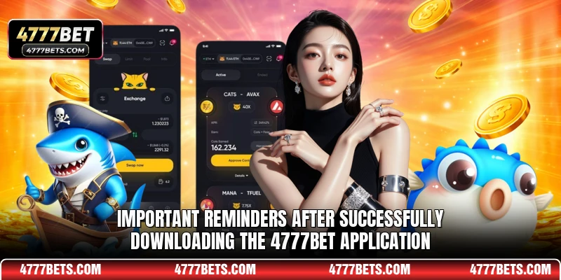 Important reminders after successfully downloading the 4777BET application