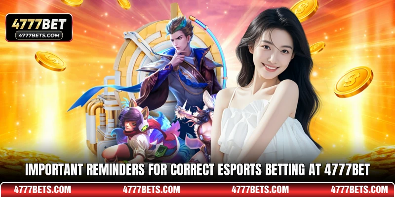 Important reminders for correct esports betting at 4777BET