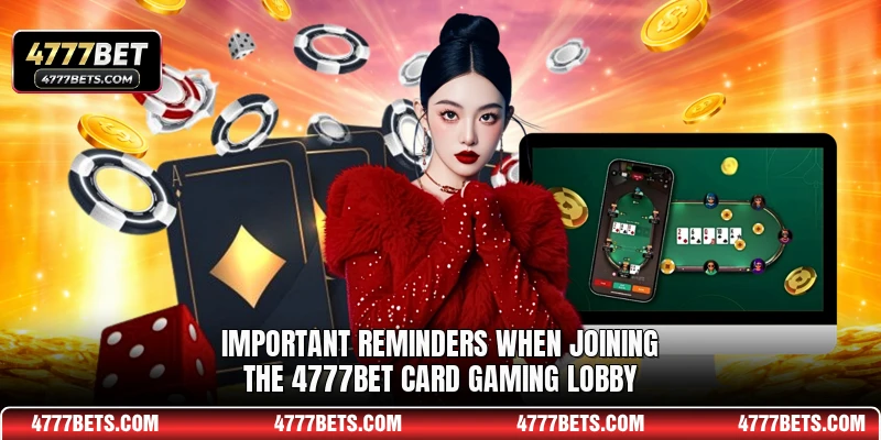 Important reminders when joining the 4777BET card gaming lobby
