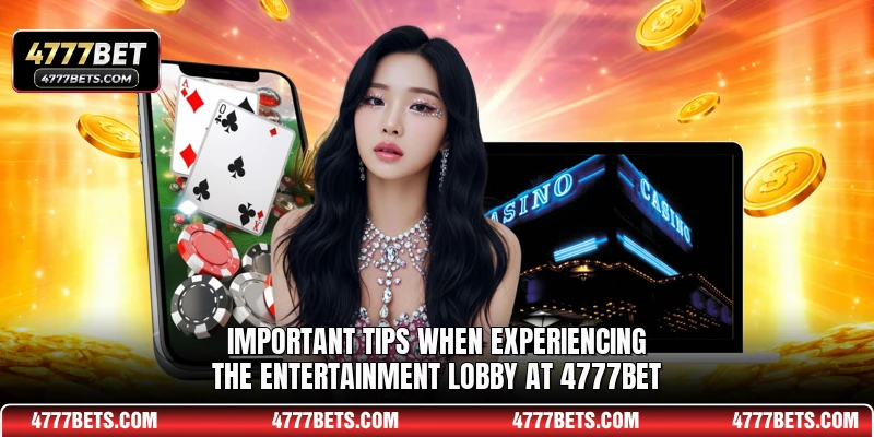 Important tips when experiencing the entertainment lobby at 4777BET
