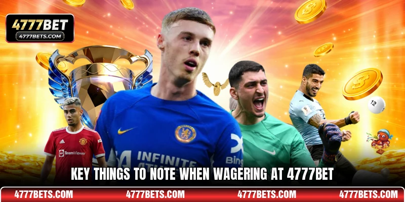 Key things to note when wagering at 4777BET