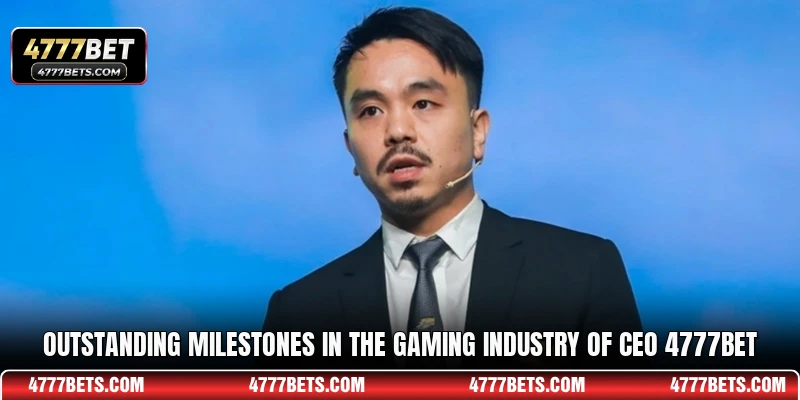 Outstanding milestones in the gaming industry of CEO 4777BET