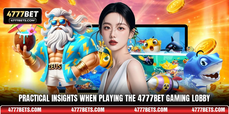 Practical insights when playing the 4777BET gaming lobby