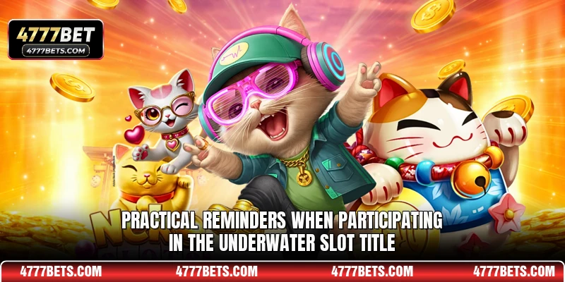 Practical reminders when participating in the underwater slot title