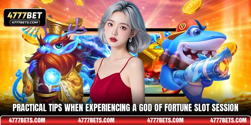 Practical tips when experiencing a God of Fortune slot session