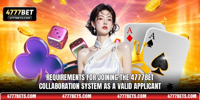 Requirements for joining the 4777BET collaboration system as a valid applicant