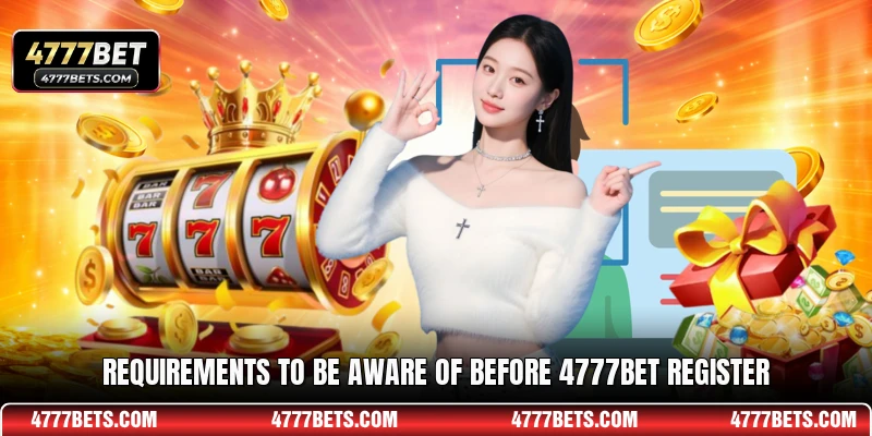 Requirements to be aware of before 4777BET register