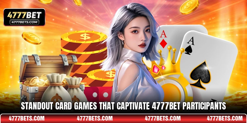 Standout card games that captivate 4777BET participants
