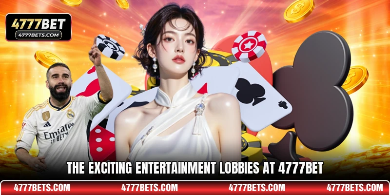 The exciting entertainment lobbies at 4777BET