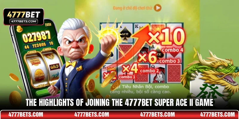 The highlights of joining the 4777BET Super Ace II game