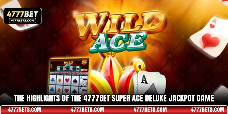 The highlights of the 4777BET Super Ace Deluxe jackpot game