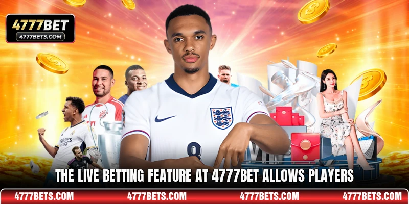 The live betting feature at 4777BET allows players