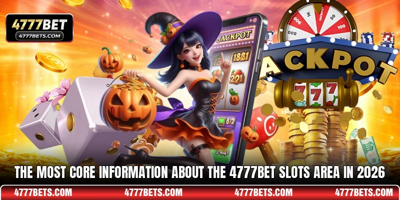 The most core information about the 4777BET slots area in 2026